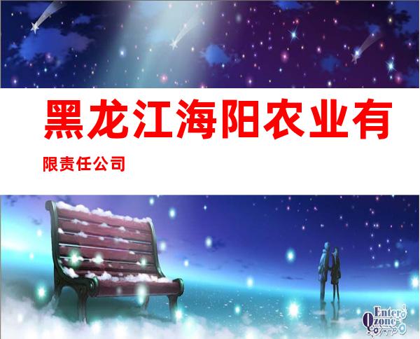 黑龙江海阳农业有限责任公司