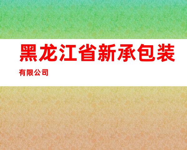 黑龙江省新承包装有限公司