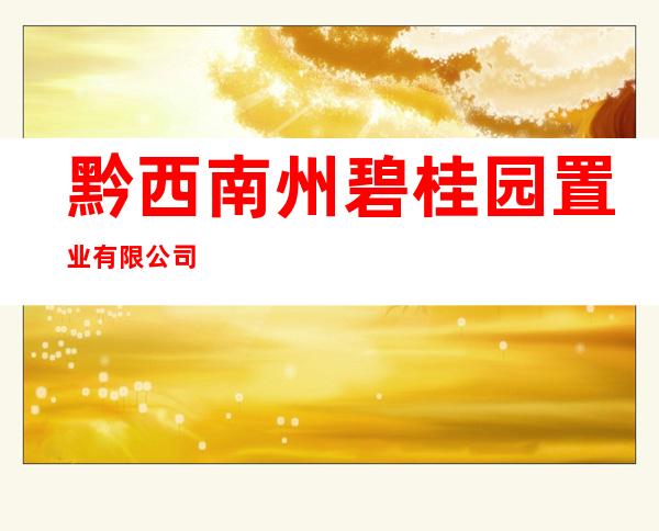 黔西南州碧桂园置业有限公司