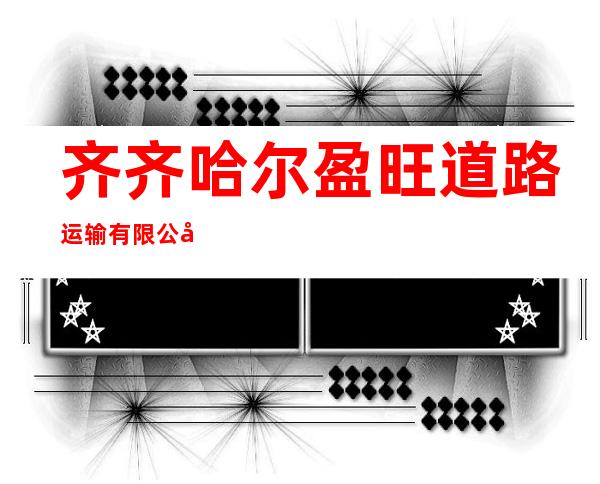 齐齐哈尔盈旺道路运输有限公司