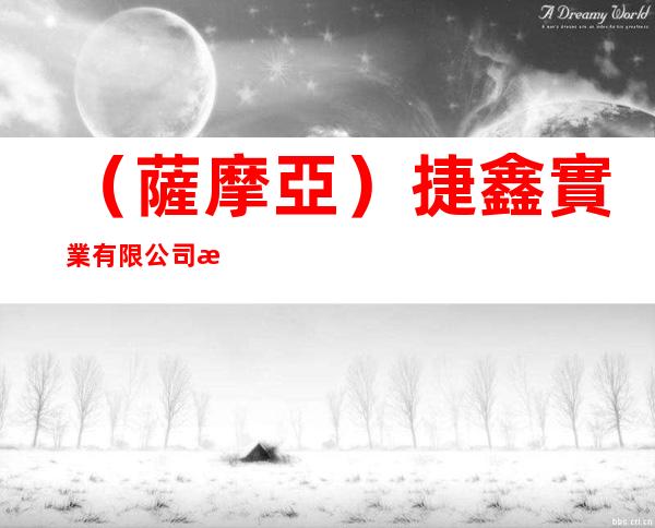 （薩摩亞）捷鑫實業有限公司東莞代表處